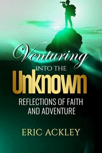  Eric Ackley - Venturing Into the Unknown - Reflections of Faith and Adventure.