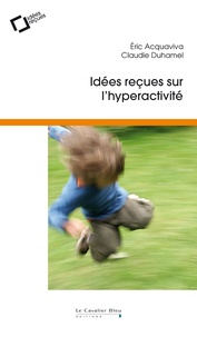 Eric Acquaviva et Claudie Duhamel - Idées reçues sur l'hyperactivité.