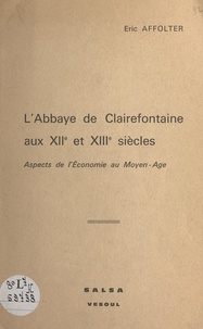 Eric Affolter et  Société d'agriculture, lettres - L'Abbaye de Clairefontaine aux XIIe et XIIIe siècles - Aspects de l'économie au Moyen Âge.
