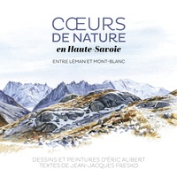 Eric Alibert et Jean-Jacques Fresko - Coeurs de nature en Haute-Savoie - Entre Léman et Mont-Blanc.