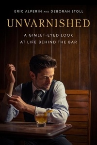 Eric Alperin et Deborah Stoll - Unvarnished - A Gimlet-eyed Look at Life Behind the Bar.