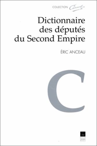 Eric Anceau - Dictionnaire des députés du Second Empire.
