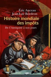 Eric Anceau et Jean-Luc Bordron - Histoire mondiale des impôts - De l'Antiquité à nos jours.
