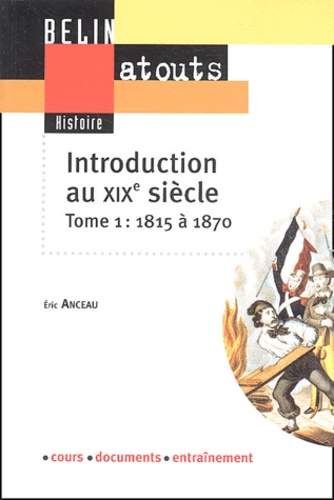 Eric Anceau - Introduction au XIXe siècle - Tome 1, 1815-1870.