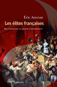 Eric Anceau - Les élites françaises - Des Lumières au grand confinement.
