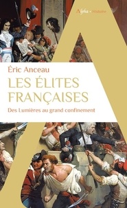 Eric Anceau - Les élites françaises - Des Lumières au grand confinement.