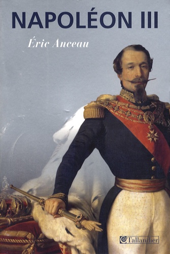 Eric Anceau - Napoléon III - Un Saint-Simon à cheval.