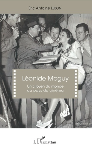 Léonide Moguy. Un citoyen du monde au pays du cinéma