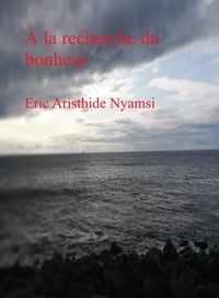 Eric Aristhide Nyamsi - À la recherche du bonheur.
