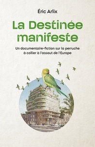 Eric Arlix - La Destinée manifeste - Un documentaire-fiction sur la perruche à collier à l'assaut de l'Europe.