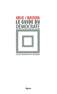 Eric Arlix et Jean-Charles Massera - Le guide du démocrate - Les clefs pour gérer une vie sans projet.