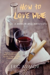 Eric Asimov - How to Love Wine - A Memoir and Manifesto.