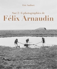 Eric Audinet - Sur 6 photographies de Félix Arnaudin.