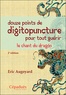 Eric Augoyard - Douze points de digitopuncture pour tout guérir - Le chant du dragon.