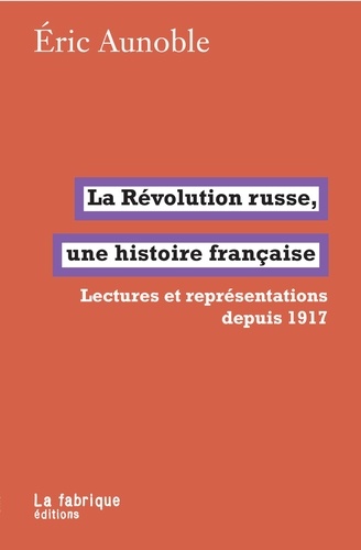 La Révolution russe, une histoire française. Lectures et représentations depuis 1917
