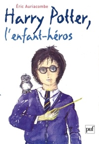Eric Auriacombe - Harry Potter, l'enfant héros - Essai sur la psychopathologie de Harry Potter.