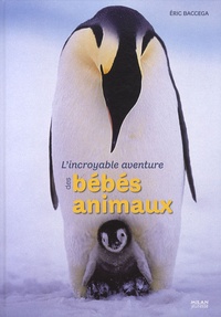 Eric Baccega - L'incroyable aventure des bébés animaux.