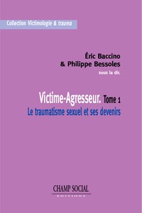 Eric Baccino et Philippe Bessoles - Victime-Agresseur Tome 1 Le traumatisme sexuel et ses devenirs.