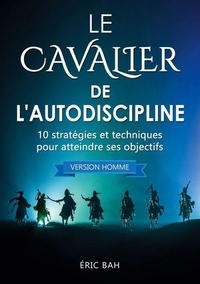 Eric Bah - Le Cavalier de l'Autodiscipline (version homme) - 10 stratégies et techniques pour atteindre ses objectifs.