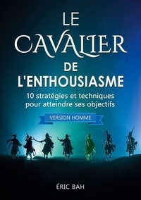Eric Bah - Le Cavalier de l'Enthousiasme (version homme) - 10 stratégies et techniques pour atteindre ses objectifs.