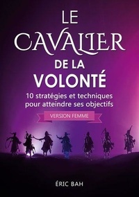 Eric Bah - Le Cavalier de la Volonté (version femme) - 10 stratégies et techniques pour atteindre ses objectifs.