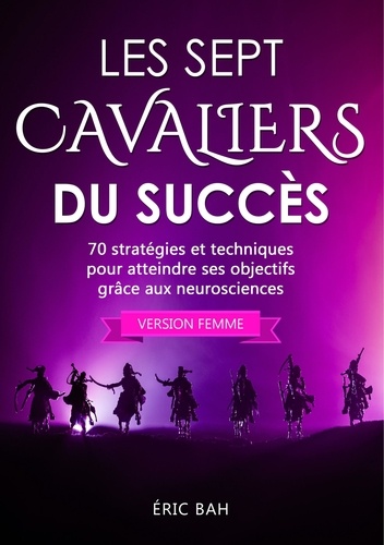 Les Sept Cavaliers du Succès (version femme). 70 stratégies et techniques pour atteindre ses objectifs grâce aux neurosciences - Occasion