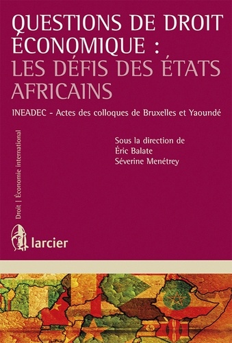 Eric Balate et Séverine Menétrey - Questions de droit économique : Les défis des états africains.
