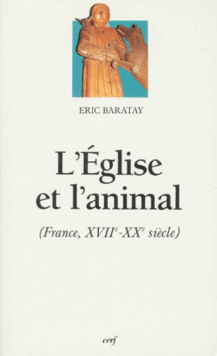 Eric Baratay - L'Eglise et l'animal - France, XVIIe-XXe siècle.
