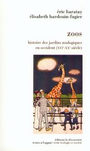 Eric Baratay et Elisabeth Hardouin-Fugier - Zoos - Histoire des jardins zoologiques en Occident (16ème-20ème siècles).