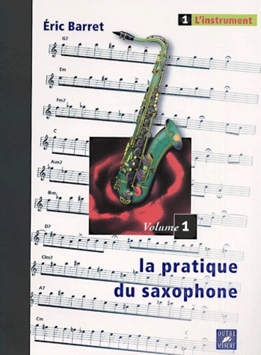 La pratique du saxophone. Volume 1, L'instrument - Eric Barret