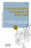 Eric Bastin - La justice militaire en Belgique de 1830 à 1850 - L'auditeur militaire, "valet" ou "cheville ouvrière" des conseils de guerre ?.