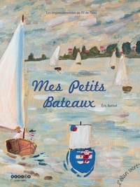 Eric Battut - Mes petits bateaux - Les impressionnistes au fil de l'eau.