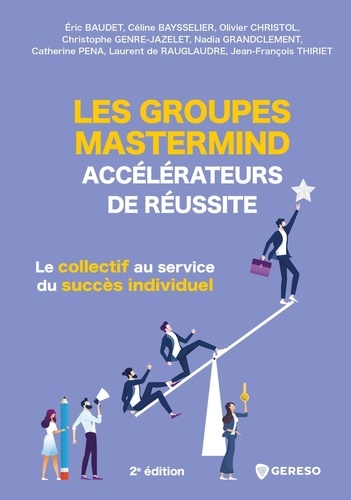 Les groupes Mastermind, accélérateurs de réussite. Le collectif au service du succès individuel 2e édition