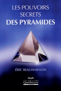 Eric Beauharnois - Les pouvoirs secrets des pyramides.