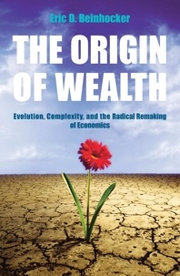 Eric Beinhocker - The Origin Of Wealth - Evolution, Complexity, and the Radical Remaking of Economics.