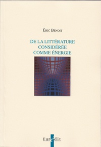 Eric Benoit - De la littérature considérée comme énergie.