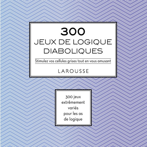 Eric Berger et Michèle Lecreux - 300 jeux de logique diaboliques - Stimulez vos cellules grises tout en vous amusant.