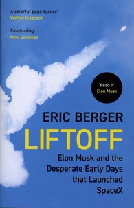 Eric Berger - Liftoff - Elon Musk and the Desperate Early Days That Launched SpaceX.