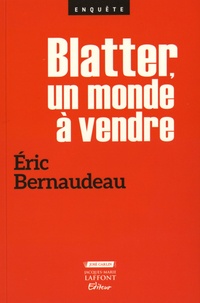 Eric Bernaudeau - Blatter, un monde à vendre.