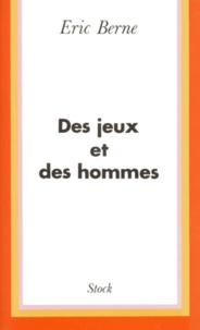 Eric Berne - Des Jeux Et Des Hommes. Psychologie Des Relations Humaines.