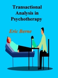 Eric Berne - Transactional Analysis in Psychotherapy: A Systematic Individual and Social Psychiatry.