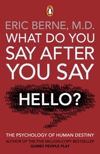 Eric Berne - What Do You Say After You Say Hello - Gain control of your conversations and relationships.