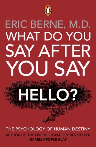 Eric Berne - What Do You Say After You Say Hello - Gain control of your conversations and relationships.