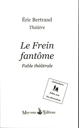 Eric Bertrand - Le frein fantôme - Fable théâtrale.