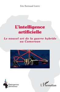 Eric Bertrand Lekini - L'intelligence artificielle - Le nouvel art de la guerre hybride au Cameroun.