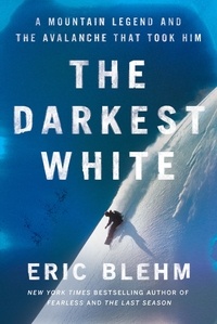Eric Blehm - The Darkest White - A Mountain Legend and the Avalanche That Took Him.