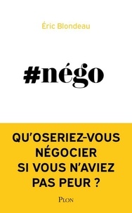 Eric Blondeau - #Nego - Qu'oseriez-vous négocier si vous n'aviez pas peur ?.