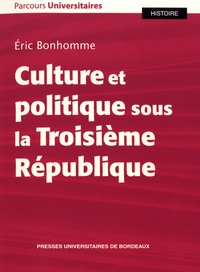 Eric Bonhomme - Culture et politique sous la Troisième République.