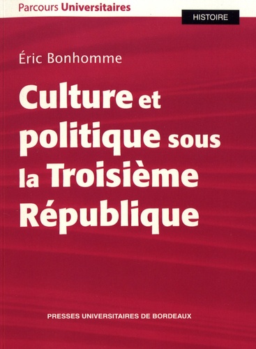 Eric Bonhomme - Culture et politique sous la Troisième République.