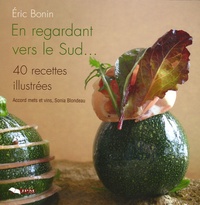 Eric Bonin - En regardant vers le Sud ... - 40 Recettes illustrées.